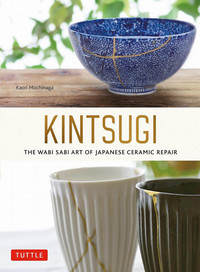 Book cover image for Kintsugi: The wabi sabi art of japanese ceramic repair, with photographs of Japanese pottery where gold paste has been used to mend the cracks.