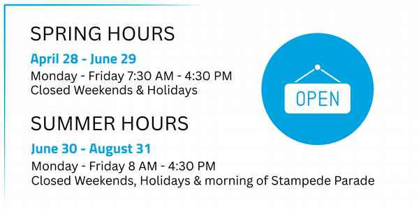 Graphic with spring and summer library hours on. From April 28 to June 29, open monday to friday, 7:30am to 4:30pm. Closed weekends and holidays. From June 30 to August 31, open monday to friday 8am to 4:30pm. closed weekends, holidays and the morning of the stampede parade.